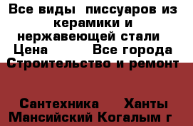 Все виды  писсуаров из керамики и нержавеющей стали › Цена ­ 100 - Все города Строительство и ремонт » Сантехника   . Ханты-Мансийский,Когалым г.